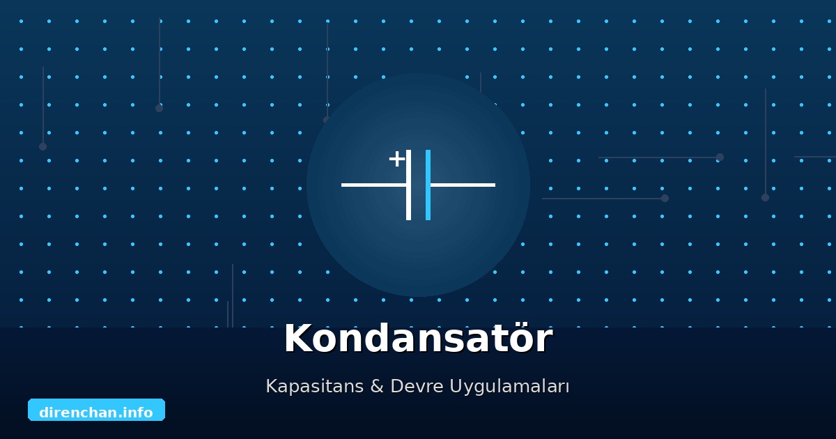 Kondansatör Nedir? Çeşitleri, Kapasitans Hesabı ve Seçim Rehberi
