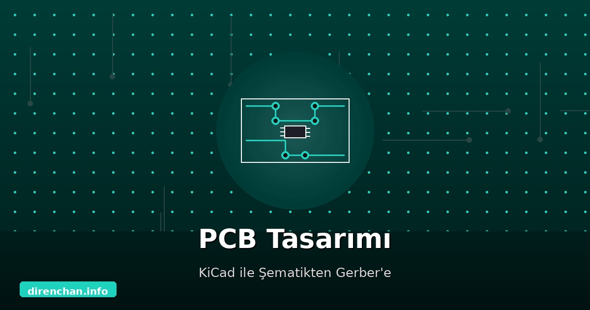PCB Tasarımına Giriş: KiCad ile Şematik Çizimden Üretim Dosyasına Kadar